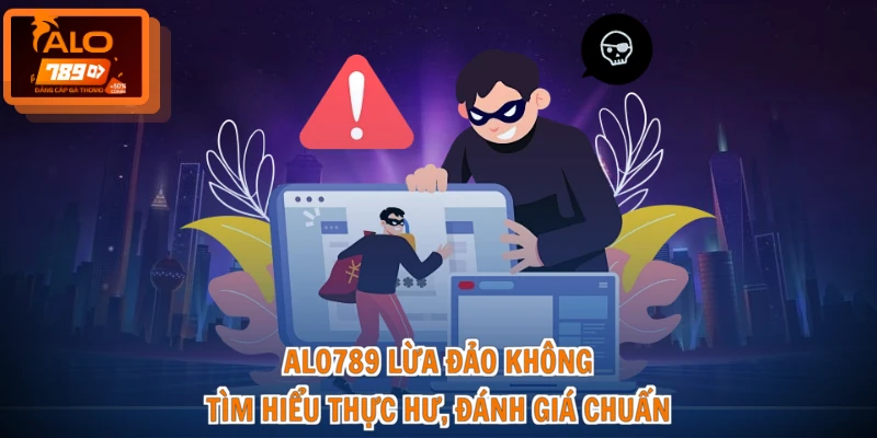 ALO789 Lừa Đảo Không - Tìm Hiểu Thực Hư, Đánh Giá Chuẩn