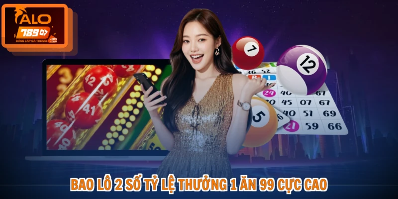 Bao lô 2 số tỷ lệ thưởng 1 ăn 99 cực cao