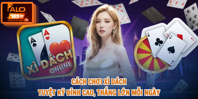 Cách Chơi Xì Dách - Tuyệt Kỹ Đỉnh Cao, Thắng Lớn Mỗi Ngày 1 Cách Chơi Xì Dách - Tuyệt Kỹ Đỉnh Cao, Thắng Lớn Mỗi Ngày