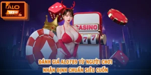 Đánh Giá ALO789 Từ Người Chơi - Nhận Định Chuẩn Siêu Cuốn