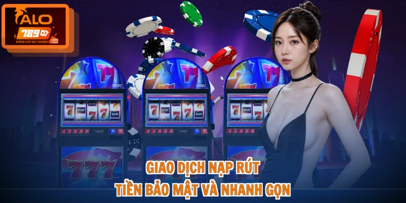 Giao dịch nạp rút tiền bảo mật và nhanh gọn