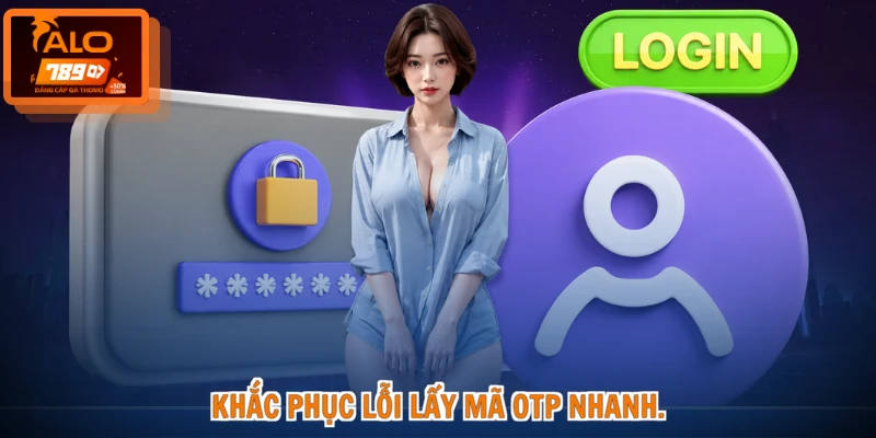 Khắc phục lỗi lấy mã OTP nhanh.