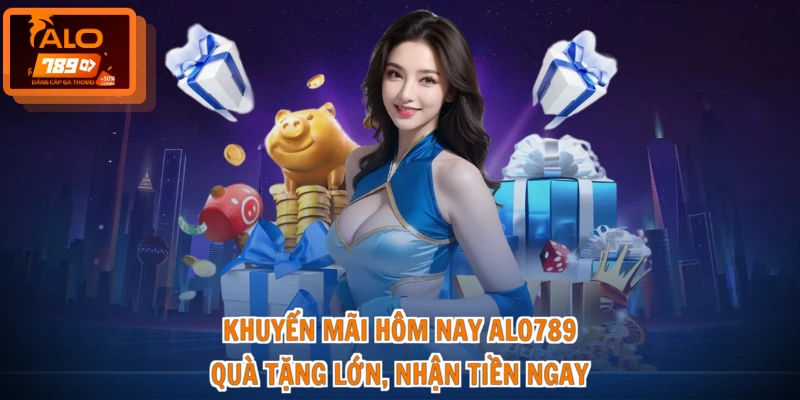Khuyến Mãi Hôm Nay ALO789 - Quà Tặng Lớn, Nhận Tiền Ngay 1 Khuyến Mãi Hôm Nay ALO789 - Quà Tặng Lớn, Nhận Tiền Ngay