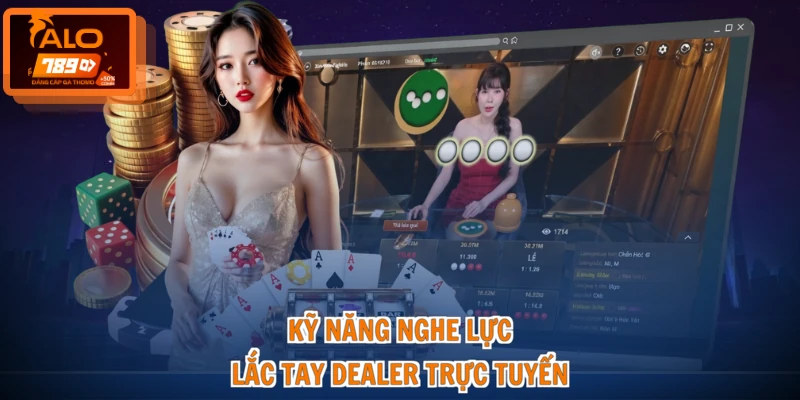 Kỹ năng nghe lực lắc tay dealer trực tuyến