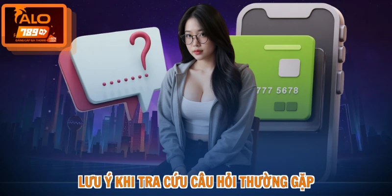 Lưu ý khi tra cứu câu hỏi thường gặp