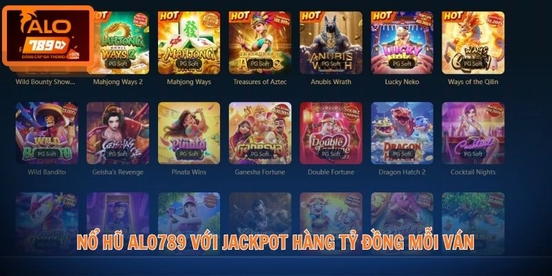 Nổ hũ ALO789 với jackpot hàng tỷ đồng mỗi ván