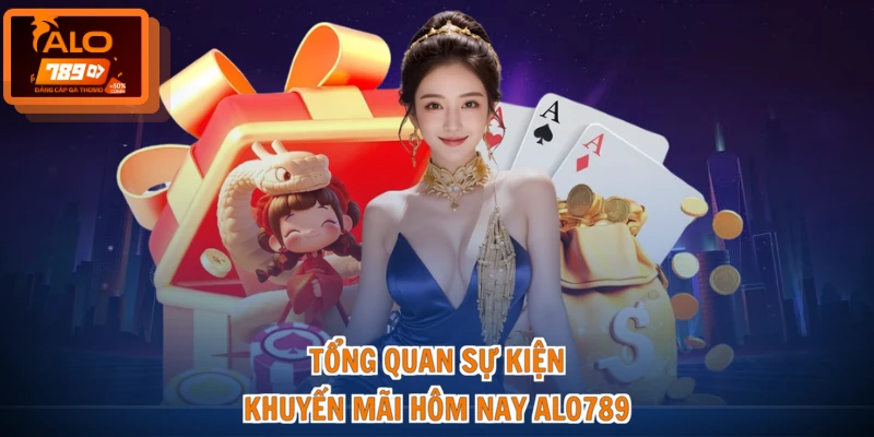 Khuyến Mãi Hôm Nay ALO789 - Quà Tặng Lớn, Nhận Tiền Ngay 2 Tổng quan sự kiện khuyến mãi hôm nay ALO789