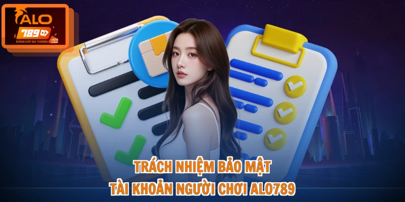 Trách nhiệm bảo mật tài khoản người chơi ALO789